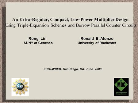 An Extra-Regular, Compact, Low-Power Multiplier Design Using Triple-Expansion Schemes and Borrow Parallel Counter Circuits Rong Lin Ronald B. Alonzo SUNY.