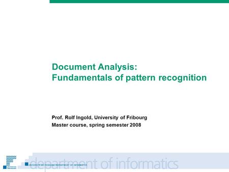 Prénom Nom Document Analysis: Fundamentals of pattern recognition Prof. Rolf Ingold, University of Fribourg Master course, spring semester 2008.