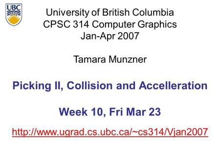 University of British Columbia CPSC 314 Computer Graphics Jan-Apr 2007 Tamara Munzner  Picking II, Collision.