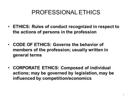 PROFESSIONAL ETHICS ETHICS: Rules of conduct recognized in respect to the actions of persons in the profession CODE OF ETHICS: Governs the behavior of.