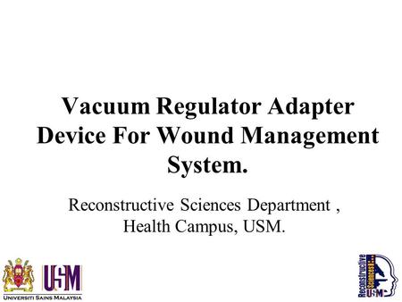 Vacuum Regulator Adapter Device For Wound Management System. Reconstructive Sciences Department, Health Campus, USM.