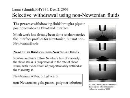 Laura Schmidt, PHY335, Dec. 2, 2003 Selective withdrawal using non-Newtonian fluids The process: withdrawing fluid through a pipette positioned above a.
