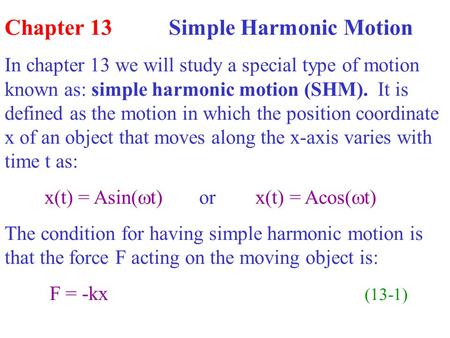 Chapter 13 Simple Harmonic Motion In chapter 13 we will study a special type of motion known as: simple harmonic motion (SHM). It is defined as the motion.