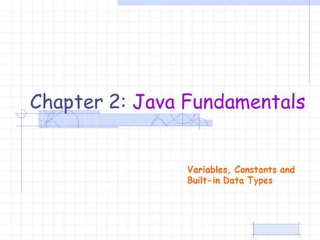 Variables, Constants and Built-in Data Types Chapter 2: Java Fundamentals.