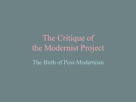 The Critique of the Modernist Project The Birth of Post-Modernism.