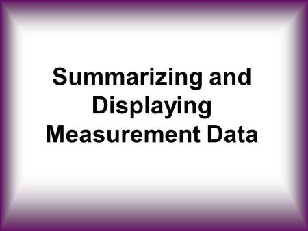 Summarizing and Displaying Measurement Data. Thought Question 1 If you were to read the results of a study showing that daily use of a certain exercise.