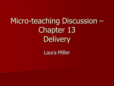 Micro-teaching Discussion – Chapter 13 Delivery Laura Miller.