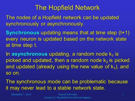 December 7, 2010Neural Networks Lecture 21: Hopfield Network Convergence 1 The Hopfield Network The nodes of a Hopfield network can be updated synchronously.
