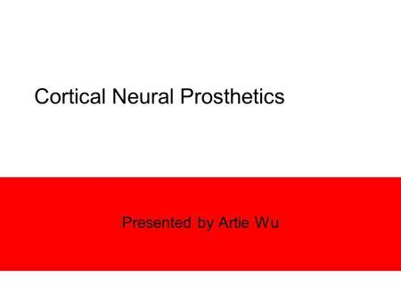 Cortical Neural Prosthetics Presented by Artie Wu.