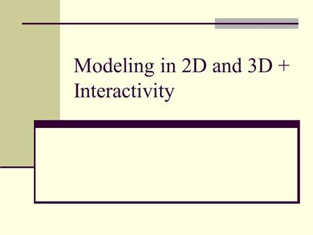 Modeling in 2D and 3D + Interactivity. Goals Become familiar with Cartesian Coordinate systems in 2D and 3D Understand the difference between right-handed.