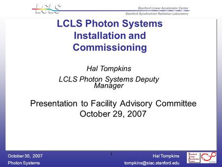 Hal Tompkins Photon October 30, 2007 1 LCLS Photon Systems Installation and Commissioning Presentation to Facility Advisory.