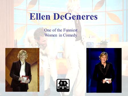 Ellen DeGeneres One of the Funniest Women in Comedy.