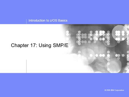 Chapter 17: Using SMP/E In this lecture, we’ll discuss the process for installing and updating the software in a z/OS system. SMP/E is the z/OS tool for.