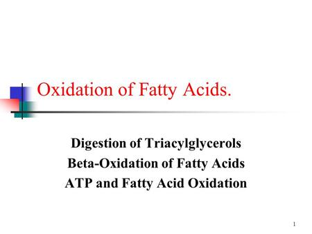 1 Oxidation of Fatty Acids. Digestion of Triacylglycerols Beta-Oxidation of Fatty Acids ATP and Fatty Acid Oxidation.