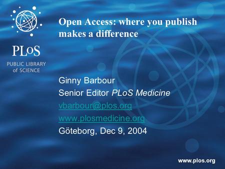 Open Access: where you publish makes a difference Ginny Barbour Senior Editor PLoS Medicine  Göteborg,