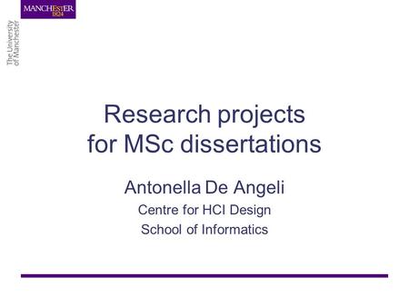 Research projects for MSc dissertations Antonella De Angeli Centre for HCI Design School of Informatics.