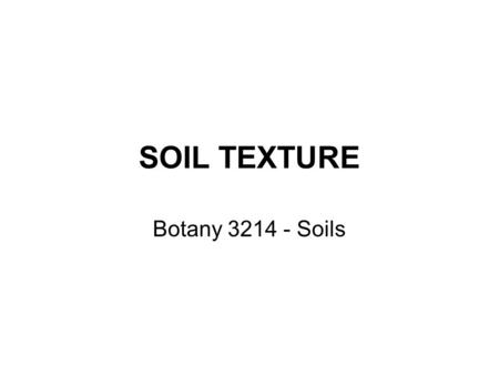 SOIL TEXTURE Botany 3214 - Soils. SOIL SEPARATES mineral soil is considered as a porous mixture of inorganic particles, decaying organic matter, water.