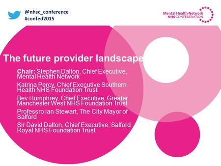 The future provider landscape Chair: Stephen Dalton, Chief Executive, Mental Health Network Katrina Percy, Chief Executive Southern Health NHS Foundation.