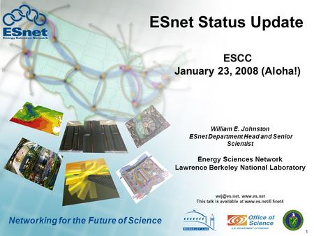 1 Networking for the Future of Science ESnet Status Update William E. Johnston ESnet Department Head and Senior Scientist  This talk.
