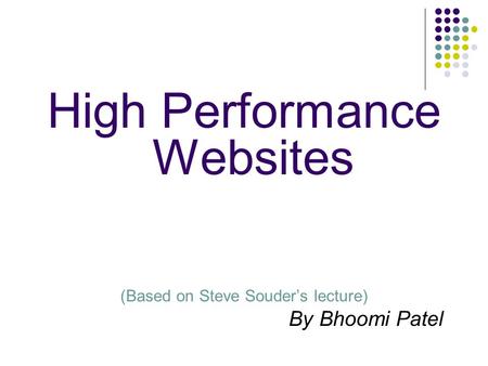 High Performance Websites (Based on Steve Souder’s lecture) By Bhoomi Patel.