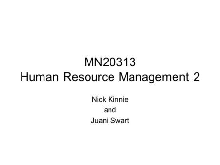 MN20313 Human Resource Management 2 Nick Kinnie and Juani Swart.