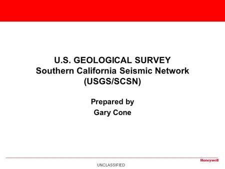 UNCLASSIFIED U.S. GEOLOGICAL SURVEY Southern California Seismic Network (USGS/SCSN) Prepared by Gary Cone.
