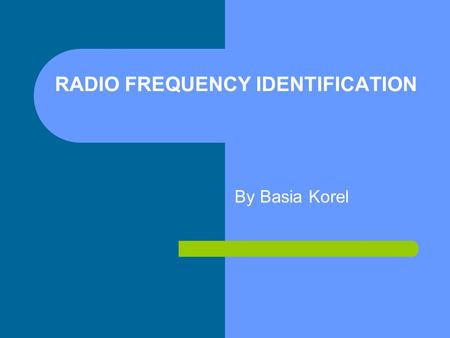 RADIO FREQUENCY IDENTIFICATION By Basia Korel. Automatic Identification Technology for identifying items Three step process 1) Identify people/objects.