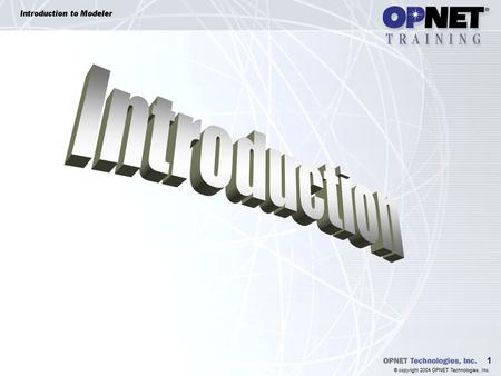 1 Introduction to Modeler © copyright 2004 OPNET Technologies, Inc.
