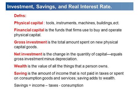 Defns: Physical capital : tools, instruments, machines, buildings,ect. Financial capital is the funds that firms use to buy and operate physical capital.