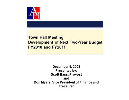 Town Hall Meeting Development of Next Two-Year Budget FY2010 and FY2011 December 4, 2008 Presented by: Scott Bass, Provost and Don Myers, Vice President.