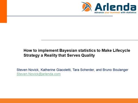 Steven Novick, Katherine Giacoletti, Tara Scherder, and Bruno Boulanger How to implement Bayesian statistics to Make Lifecycle.