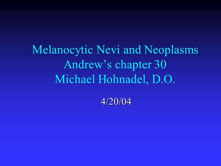 Melanocytic Nevi and Neoplasms Andrew’s chapter 30 Michael Hohnadel, D