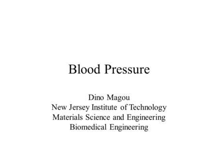 Blood Pressure Dino Magou New Jersey Institute of Technology Materials Science and Engineering Biomedical Engineering.