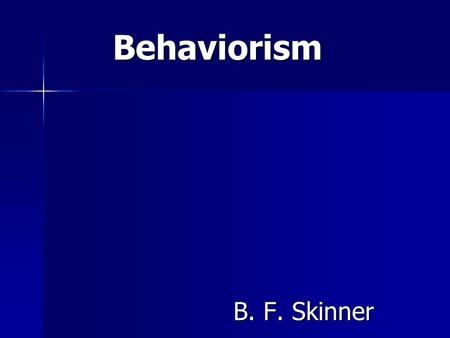 Behaviorism B. F. Skinner. B.F. Skinner (1904- 1990)