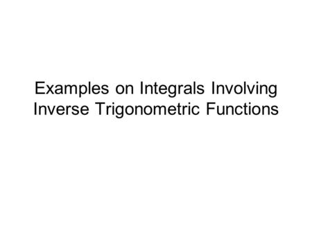 Examples on Integrals Involving Inverse Trigonometric Functions.