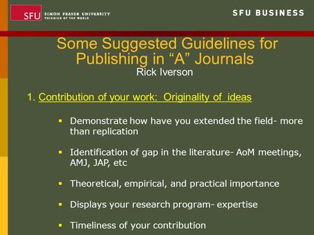 Some Suggested Guidelines for Publishing in “A” Journals Rick Iverson 1.Contribution of your work: Originality of ideas  Demonstrate how have you extended.