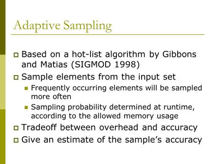 Adaptive Sampling  Based on a hot-list algorithm by Gibbons and Matias (SIGMOD 1998)  Sample elements from the input set Frequently occurring elements.