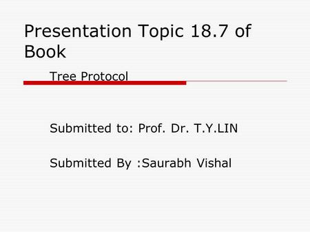 Presentation Topic 18.7 of Book Tree Protocol Submitted to: Prof. Dr. T.Y.LIN Submitted By :Saurabh Vishal.