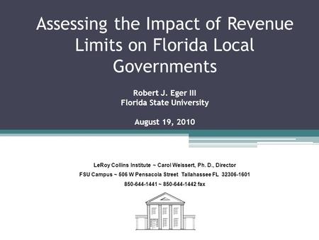 Assessing the Impact of Revenue Limits on Florida Local Governments Robert J. Eger III Florida State University August 19, 2010 LeRoy Collins Institute.
