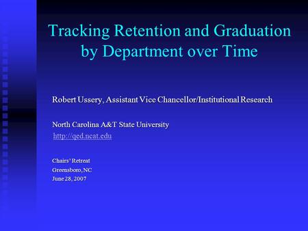 Tracking Retention and Graduation by Department over Time Robert Ussery, Assistant Vice Chancellor/Institutional Research Robert Ussery, Assistant Vice.
