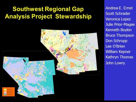 Southwest Regional Gap Analysis Project Stewardship Andrea E. Ernst Scott Schrader Veronica Lopez Julie Prior-Magee Kenneth Boykin Bruce Thompson Don Schrupp.