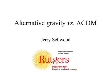 Alternative gravity vs.  CDM Jerry Sellwood. Settling the argument Requires clear predictions that distinguish one from the other –consistency with one.