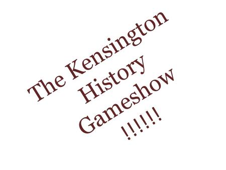 The Kensington History Gameshow !!!!!!. The Rules: Each factory team guesses the answer to each question Correct answers to each question earn a point.