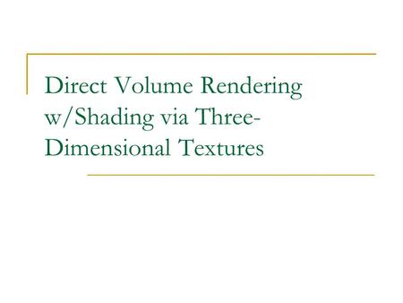 Direct Volume Rendering w/Shading via Three- Dimensional Textures.