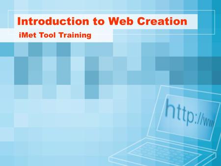 Introduction to Web Creation iMet Tool Training. Basic Principles Have a plan Focus on the content and communication Make navigation logical and consistent.