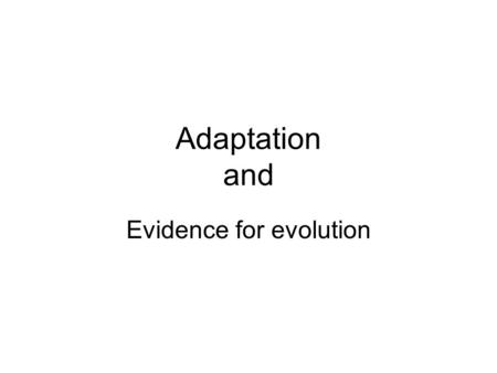 Adaptation and Evidence for evolution. What’s the adaptation?