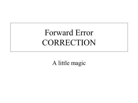 Forward Error CORRECTION A little magic. Hamming in perspective Typically errors are corrected with retransmission. Hamming lets the receiver determine.