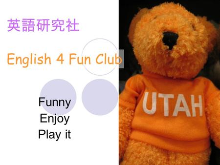 英語研究社 English 4 Fun Club Funny Enjoy Play it. 指導老師 鄭景隆 Kobe Cheng Hwa Fan University (Have Fun) Dept. of Foreign Languages hobby: Golf,Travel.
