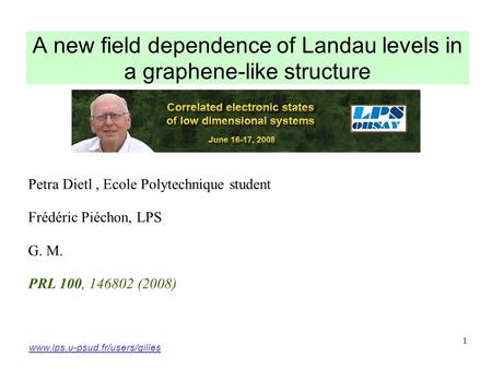 1 A new field dependence of Landau levels in a graphene-like structure Petra Dietl, Ecole Polytechnique student Frédéric Piéchon, LPS G. M. PRL 100, 146802.