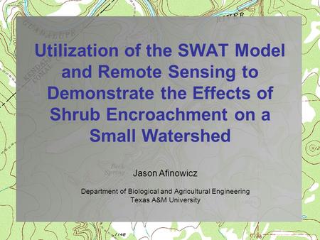 Utilization of the SWAT Model and Remote Sensing to Demonstrate the Effects of Shrub Encroachment on a Small Watershed Jason Afinowicz Department of Biological.